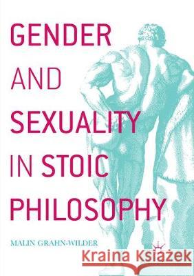 Gender and Sexuality in Stoic Philosophy Malin Grahn-Wilder 9783030096083