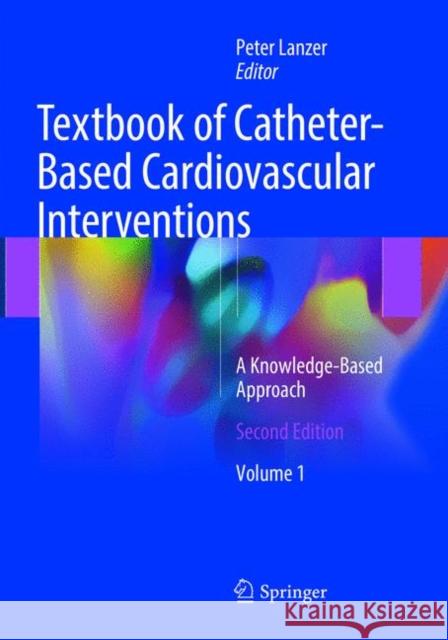 Textbook of Catheter-Based Cardiovascular Interventions: A Knowledge-Based Approach Lanzer, Peter 9783030096144 Springer