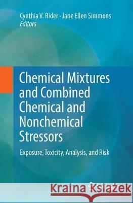Chemical Mixtures and Combined Chemical and Nonchemical Stressors: Exposure, Toxicity, Analysis, and Risk Rider, Cynthia V. 9783030096175 Springer