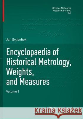 Encyclopaedia of Historical Metrology, Weights, and Measures: Volume 1 Gyllenbok, Jan 9783030096243 Birkhauser