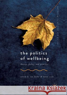 The Politics of Wellbeing: Theory, Policy and Practice Bache, Ian 9783030096304 Palgrave MacMillan