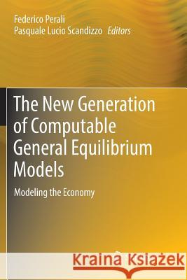 The New Generation of Computable General Equilibrium Models: Modeling the Economy Perali, Federico 9783030096335 Springer