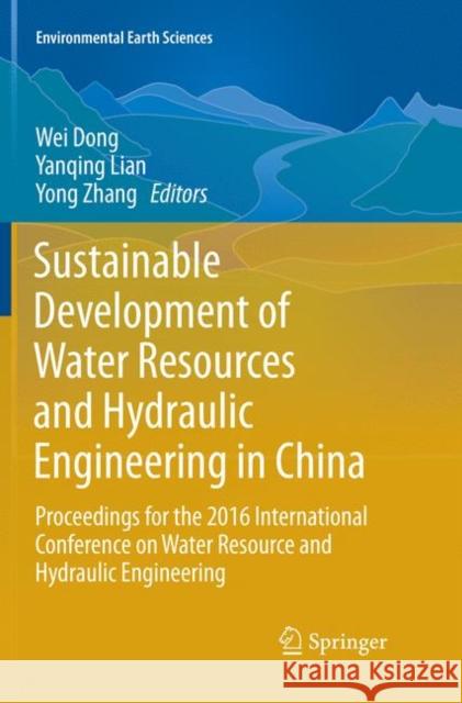 Sustainable Development of Water Resources and Hydraulic Engineering in China: Proceedings for the 2016 International Conference on Water Resource and Dong, Wei 9783030096632 Springer