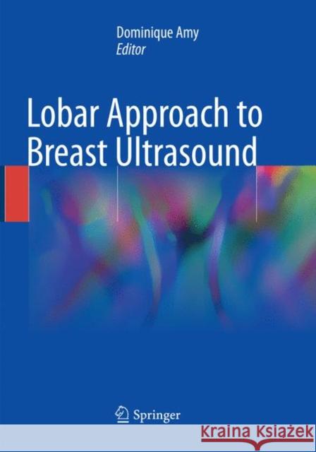 Lobar Approach to Breast Ultrasound Dominique Amy 9783030096663 Springer