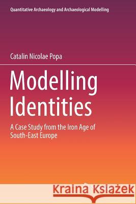 Modelling Identities: A Case Study from the Iron Age of South-East Europe Popa, Catalin Nicolae 9783030096885