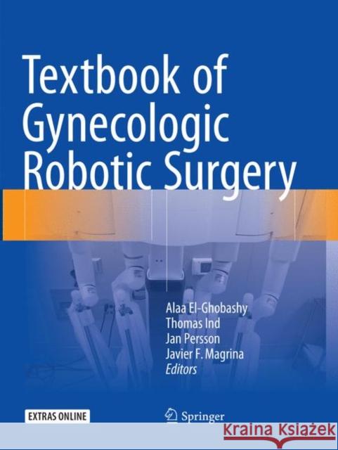 Textbook of Gynecologic Robotic Surgery Alaa El-Ghobashy Thomas Ind Jan Persson 9783030096922 Springer