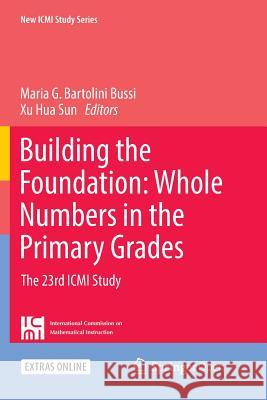 Building the Foundation: Whole Numbers in the Primary Grades: The 23rd ICMI Study Bartolini Bussi, Maria G. 9783030096960 Springer