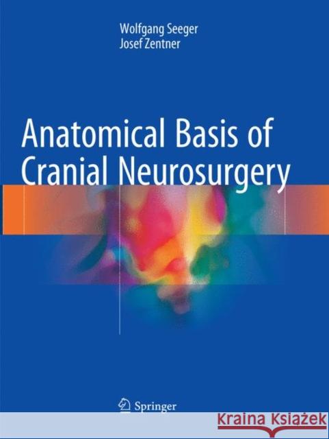 Anatomical Basis of Cranial Neurosurgery Wolfgang Seeger Josef Zentner 9783030096991 Springer