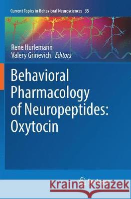 Behavioral Pharmacology of Neuropeptides: Oxytocin Rene Hurlemann Valery Grinevich 9783030097035 Springer