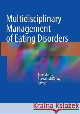 Multidisciplinary Management of Eating Disorders Jane Morris Alastair McKinlay 9783030097080 Springer