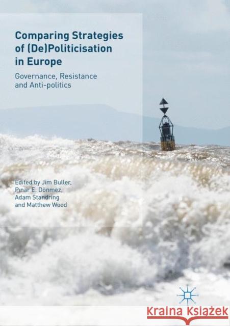 Comparing Strategies of (De)Politicisation in Europe: Governance, Resistance and Anti-Politics Buller, Jim 9783030097127 Palgrave MacMillan