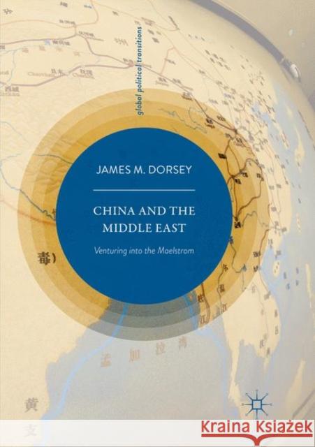 China and the Middle East: Venturing Into the Maelstrom Dorsey, James M. 9783030097165 Palgrave MacMillan