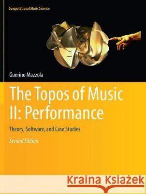 The Topos of Music II: Performance: Theory, Software, and Case Studies Mazzola, Guerino 9783030097196 Springer