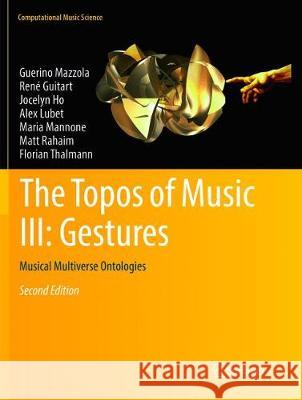 The Topos of Music III: Gestures: Musical Multiverse Ontologies Mazzola, Guerino 9783030097202 Springer