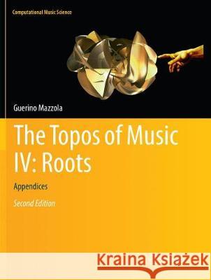 The Topos of Music IV: Roots: Appendices Mazzola, Guerino 9783030097219 Springer