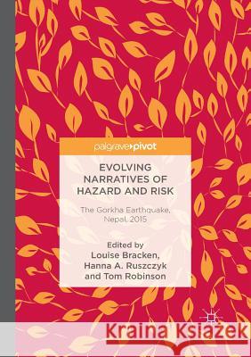 Evolving Narratives of Hazard and Risk: The Gorkha Earthquake, Nepal, 2015 Bracken, Louise 9783030097349 Palgrave MacMillan