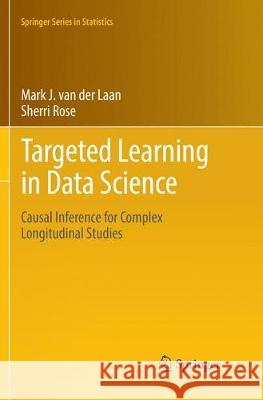 Targeted Learning in Data Science: Causal Inference for Complex Longitudinal Studies Van Der Laan, Mark J. 9783030097363 Springer