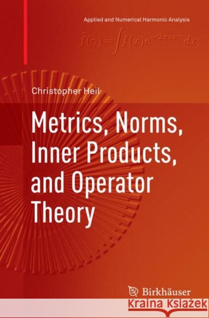 Metrics, Norms, Inner Products, and Operator Theory Christopher Heil 9783030097370 Birkhauser