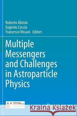 Multiple Messengers and Challenges in Astroparticle Physics Roberto Aloisio Eugenio Coccia Francesco Vissani 9783030097394 Springer