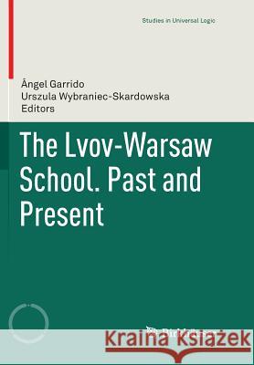 The Lvov-Warsaw School. Past and Present Angel Garrido Urszula Wybraniec-Skardowska 9783030097400 Birkhauser