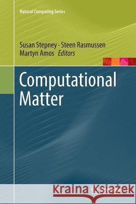 Computational Matter Susan Stepney Steen Rasmussen Martyn Amos 9783030097509 Springer