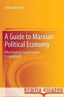 A Guide to Marxian Political Economy: What Kind of a Social System Is Capitalism? Otani, Teinosuke 9783030097578