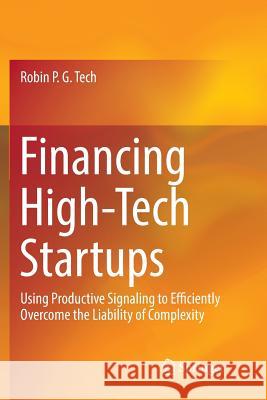 Financing High-Tech Startups: Using Productive Signaling to Efficiently Overcome the Liability of Complexity Tech, Robin P. G. 9783030097615 Springer