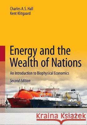 Energy and the Wealth of Nations: An Introduction to Biophysical Economics Hall, Charles A. S. 9783030097646