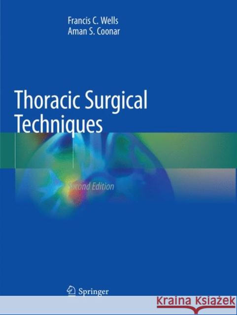 Thoracic Surgical Techniques Francis C. Wells Aman S. Coonar 9783030097660
