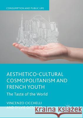 Aesthetico-Cultural Cosmopolitanism and French Youth: The Taste of the World Cicchelli, Vincenzo 9783030097684 Palgrave MacMillan