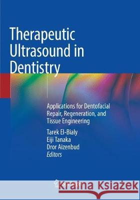 Therapeutic Ultrasound in Dentistry: Applications for Dentofacial Repair, Regeneration, and Tissue Engineering El-Bialy, Tarek 9783030097691 Springer