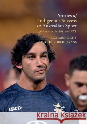 Stories of Indigenous Success in Australian Sport: Journeys to the Afl and Nrl Light, Richard 9783030097714
