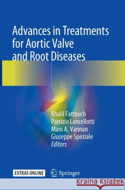 Advances in Treatments for Aortic Valve and Root Diseases Khalil Fattouch Patrizio Lancellotti Mani A. Vannan 9783030097738