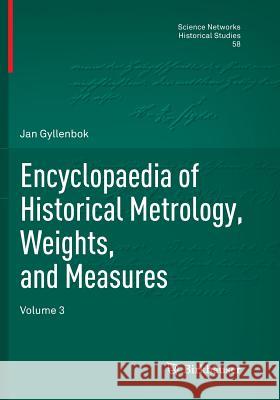 Encyclopaedia of Historical Metrology, Weights, and Measures: Volume 3 Gyllenbok, Jan 9783030097790 Birkhauser