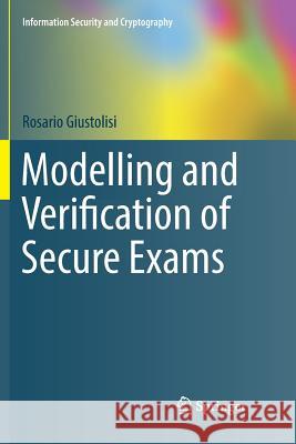 Modelling and Verification of Secure Exams Rosario Giustolisi 9783030097899