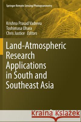 Land-Atmospheric Research Applications in South and Southeast Asia Krishna Prasad Vadrevu Toshimasa Ohara Chris Justice 9783030098018