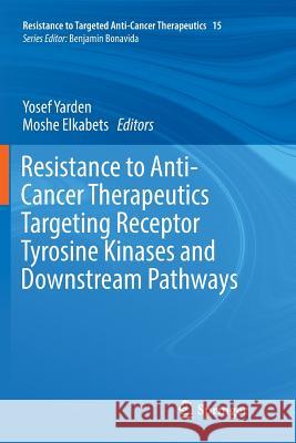 Resistance to Anti-Cancer Therapeutics Targeting Receptor Tyrosine Kinases and Downstream Pathways Yosef Yarden Moshe Elkabets 9783030098179 Springer