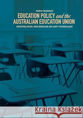 Education Policy and the Australian Education Union: Resisting Social Neoliberalism and Audit Technologies Vandenberg, Andrew 9783030098209