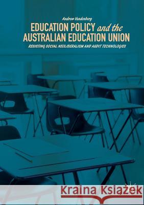 Education Policy and the Australian Education Union: Resisting Social Neoliberalism and Audit Technologies Vandenberg, Andrew 9783030098209 Palgrave MacMillan