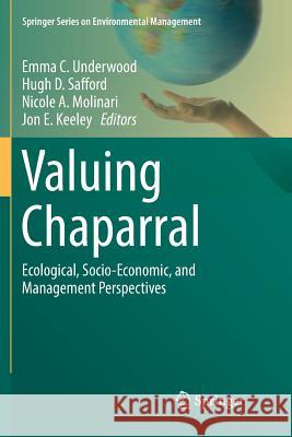 Valuing Chaparral: Ecological, Socio-Economic, and Management Perspectives Underwood, Emma C. 9783030098292 Springer