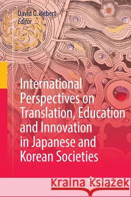International Perspectives on Translation, Education and Innovation in Japanese and Korean Societies David G. Hebert 9783030098346 Springer