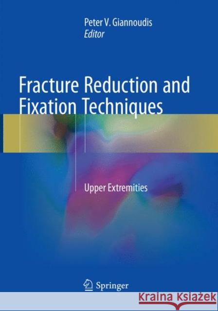 Fracture Reduction and Fixation Techniques: Upper Extremities Giannoudis, Peter V. 9783030098438