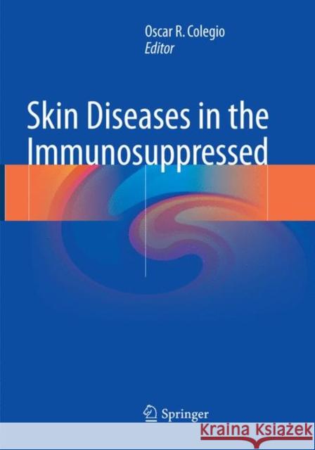 Skin Diseases in the Immunosuppressed Oscar R. Colegio 9783030098490 Springer