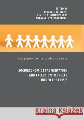 Socioeconomic Fragmentation and Exclusion in Greece Under the Crisis Katsikas, Dimitris 9783030098506