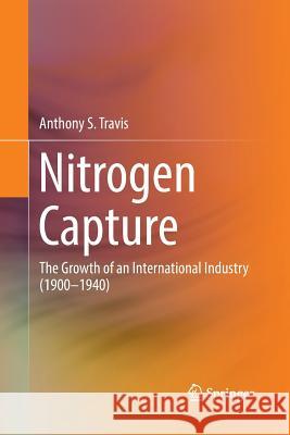 Nitrogen Capture: The Growth of an International Industry (1900-1940) Travis, Anthony S. 9783030098599 Springer