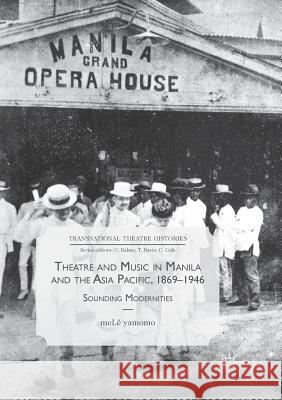 Theatre and Music in Manila and the Asia Pacific, 1869-1946: Sounding Modernities Yamomo, Melê 9783030098766 Palgrave MacMillan