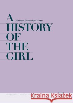A History of the Girl: Formation, Education and Identity O'Dowd, Mary 9783030098797 Palgrave MacMillan