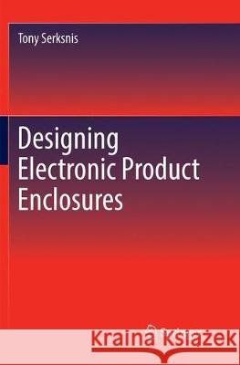 Designing Electronic Product Enclosures Tony Serksnis 9783030098872 Springer