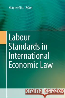 Labour Standards in International Economic Law Henner Gott 9783030098896 Springer
