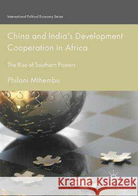 China and India's Development Cooperation in Africa: The Rise of Southern Powers Mthembu, Philani 9783030098919